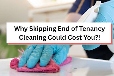 Why Skipping End of Tenancy Cleaning Could Cost You?!