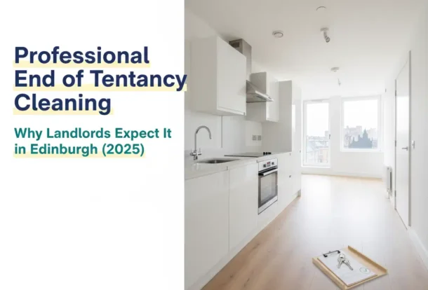 Professional End of Tenancy Cleaning: Why Landlords Expect It in Edinburgh