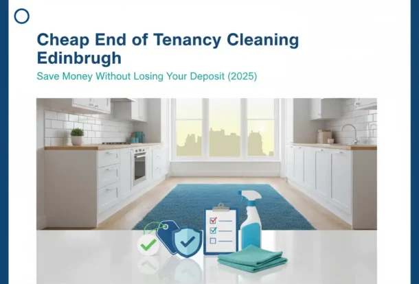 Cheap End of Tenancy Cleaning Edinburgh: How to Save Money Without Losing Your Deposit